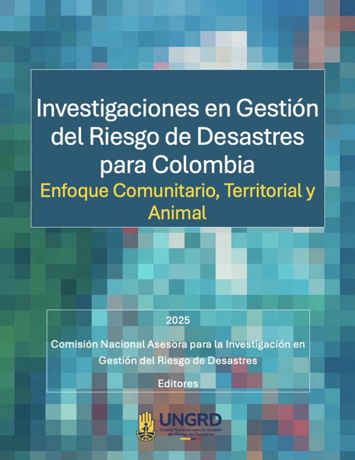 Libro: Investigaciones en Gestión del Riesgo de Desastres para Colombia. Enfoque Comunitario, Territorial y Animal